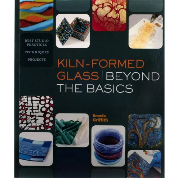 Kiln Formed Glass Beyond the Basics by Brenda Griffith